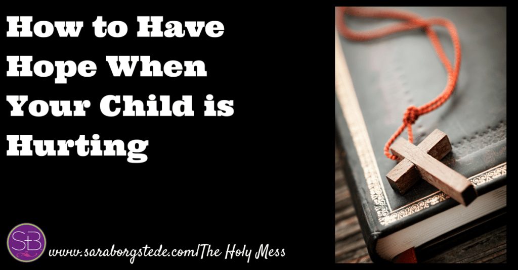 How to have hope when your child is hurting