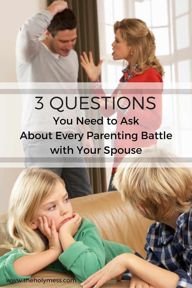 3 Questions You Need to Ask About Every Parenting Battle with Your Spouse|The Holy Mess