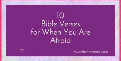 10 Bible Verses for When You Are Afraid|The Holy Mess