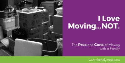 I Love Moving...Not. The Pros and Cons of Moving with a Family.|The Holy Mess