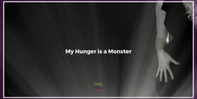 My Hunger is a Monster|The Holy Mess