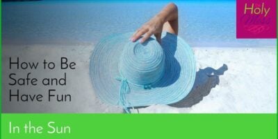 How to Be Safe and Have Fun in the Sun|The Holy Mess