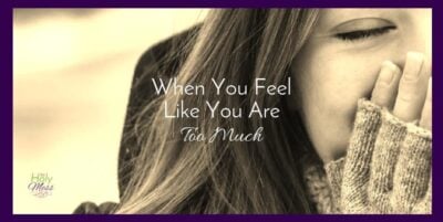 When You Feel Like You Are Too Much|The Holy Mess