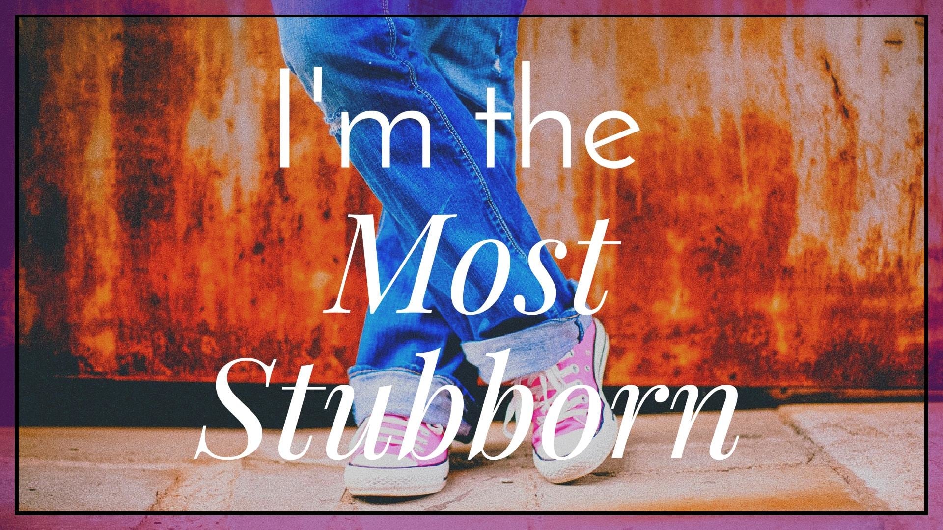 I'm the Most Stubborn|The Holy Mess