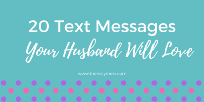 20 Text Messages Your Husband Will Love|The Holy Mess