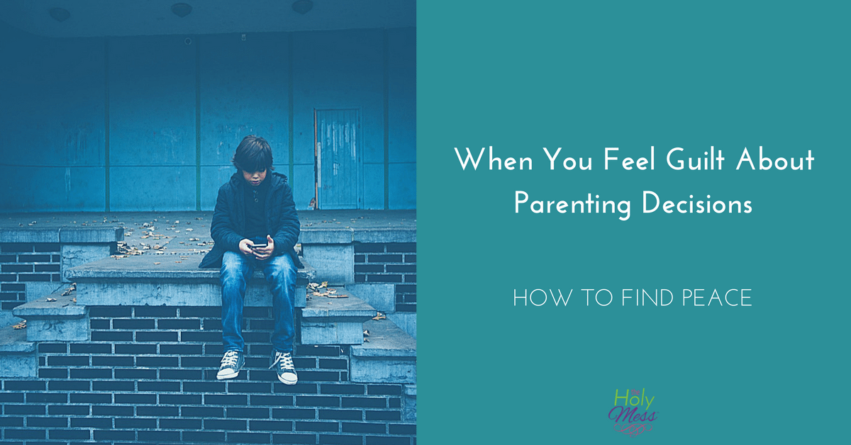 When You Feel Guilt About Parenting Decisions|The Holy Mess
