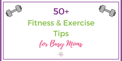 50+ Fitness and Exercise Tips for Busy Moms