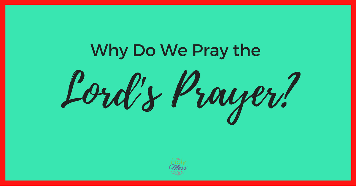 Why Do We Pray the Lord's Prayer?