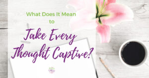 What does it mean when it says take every thought captive?