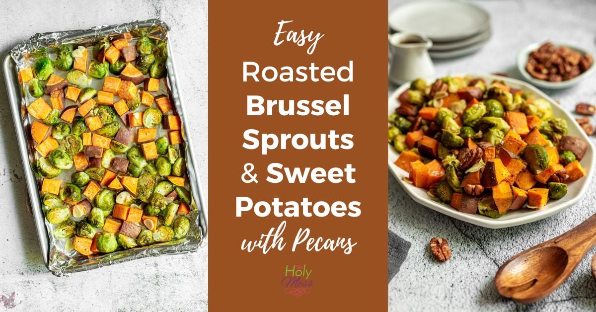 Easy Roasted Brussel Sprouts and Sweet Potatoes with Pecans The Holy Mess