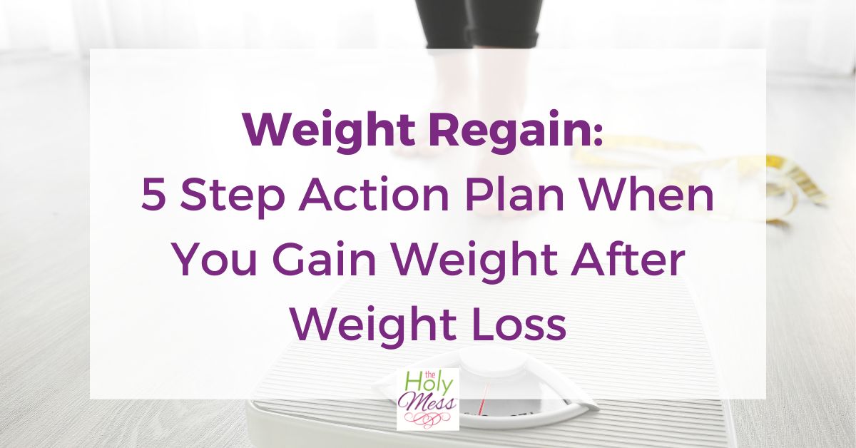 Weight Regain 5 Step Action Plan When You Gain Weight After Weight Loss The Holy Mess