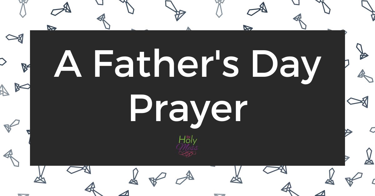 A Father’s Day Prayer for Honoring Every Dad The Holy Mess 👔